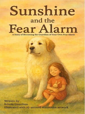 cover image of Sunshine and the Fear Alarm, a Story of Becoming the Guardian of Your Own Fear Alarm